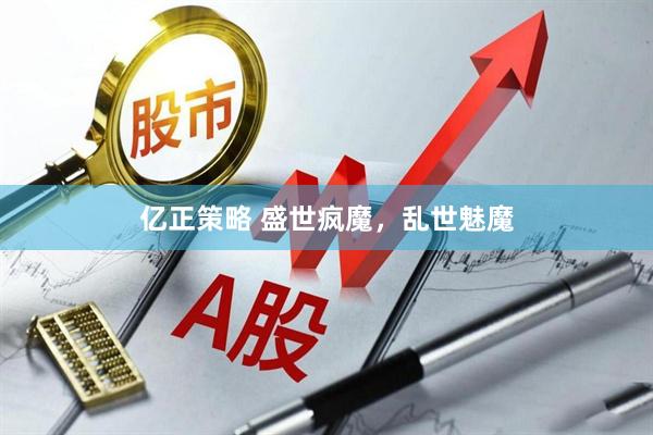 亿正策略 盛世疯魔，乱世魅魔