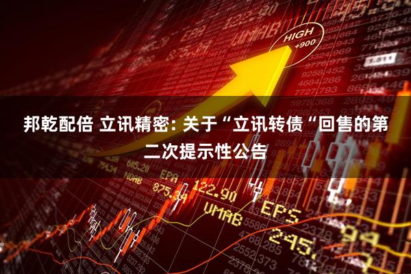 邦乾配倍 立讯精密: 关于“立讯转债“回售的第二次提示性公告
